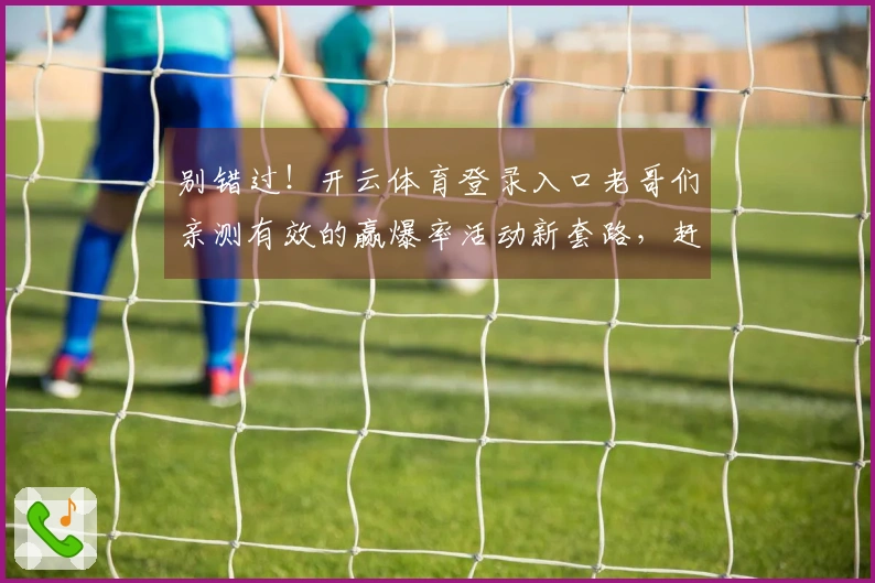 别错过！开云体育登录入口老哥们亲测有效的赢爆率活动新套路，赶紧进来瞅瞅！