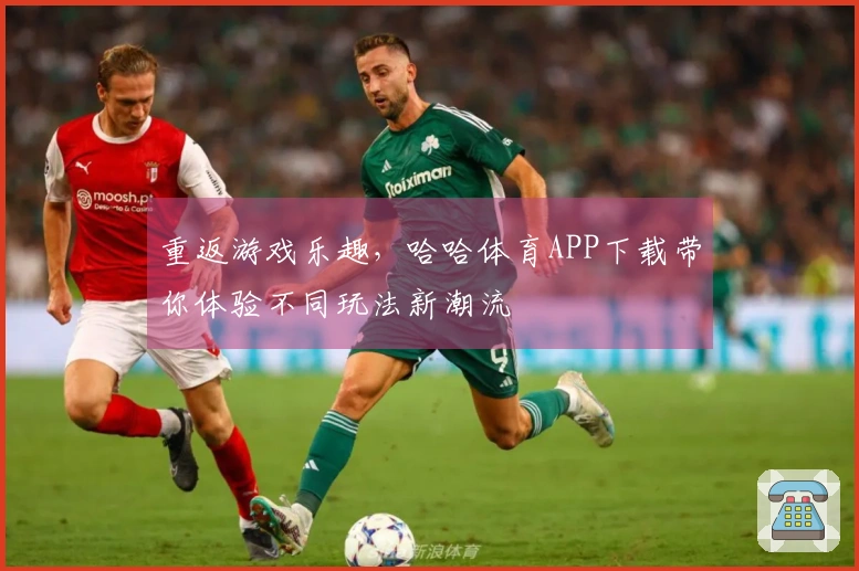 重返游戏乐趣，哈哈体育APP下载带你体验不同玩法新潮流