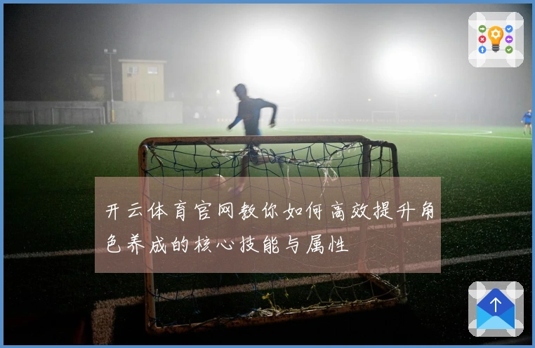 开云体育官网教你如何高效提升角色养成的核心技能与属性